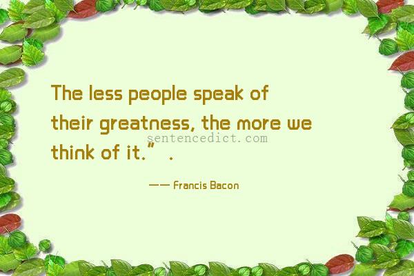 Good sentence's beautiful picture_The less people speak of their greatness, the more we think of it.”.