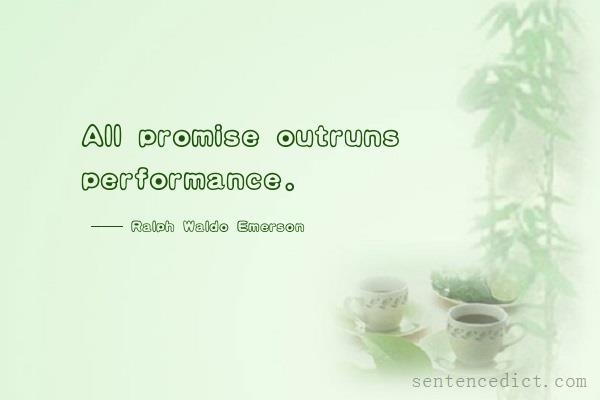 Good sentence's beautiful picture_All promise outruns performance.
