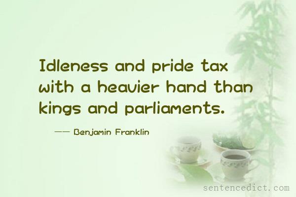 Good sentence's beautiful picture_Idleness and pride tax with a heavier hand than kings and parliaments.
