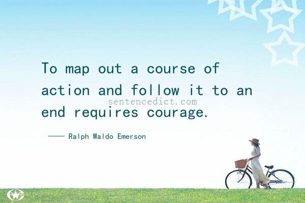 Good sentence's beautiful picture_To map out a course of action and follow it to an end requires courage.