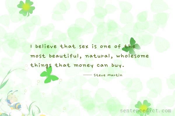 Good sentence's beautiful picture_I believe that sex is one of the most beautiful, natural, wholesome things that money can buy.