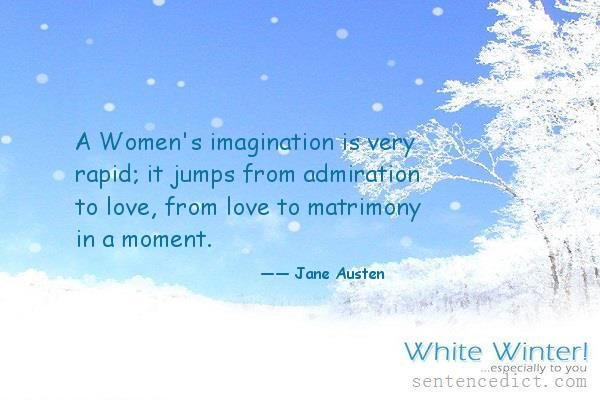 Good sentence's beautiful picture_A Women's imagination is very rapid; it jumps from admiration to love, from love to matrimony in a moment.
