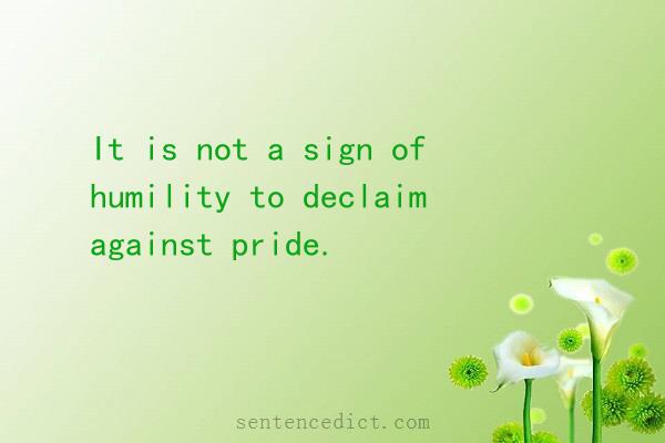 Good sentence's beautiful picture_It is not a sign of humility to declaim against pride.