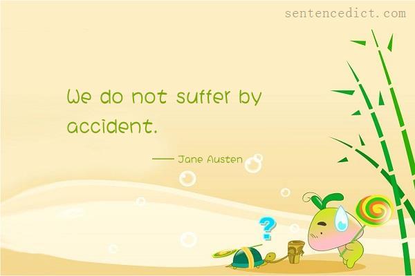 Good sentence's beautiful picture_We do not suffer by accident.