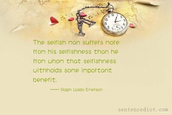 Good sentence's beautiful picture_The selfish man suffers more from his selfishness than he from whom that selfishness withholds some important benefit.