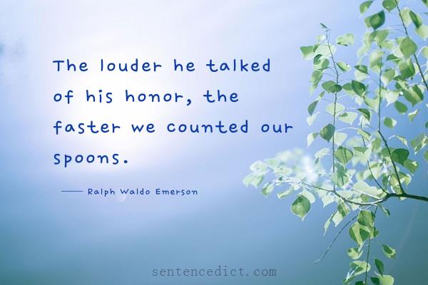 Good sentence's beautiful picture_The louder he talked of his honor, the faster we counted our spoons.