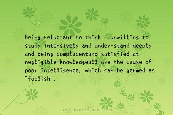 Good sentence's beautiful picture_Being reluctant to think , unwilling to study intensively and under-stand deeply and being complacentand satisfied at negligible knowledgeall are the cause of poor intelligence, which can be germed as "foolish".