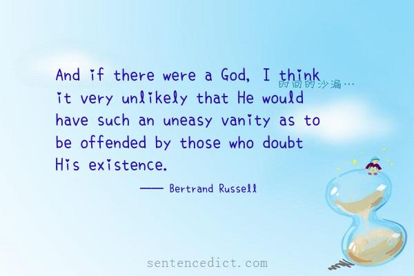 Good sentence's beautiful picture_And if there were a God, I think it very unlikely that He would have such an uneasy vanity as to be offended by those who doubt His existence.