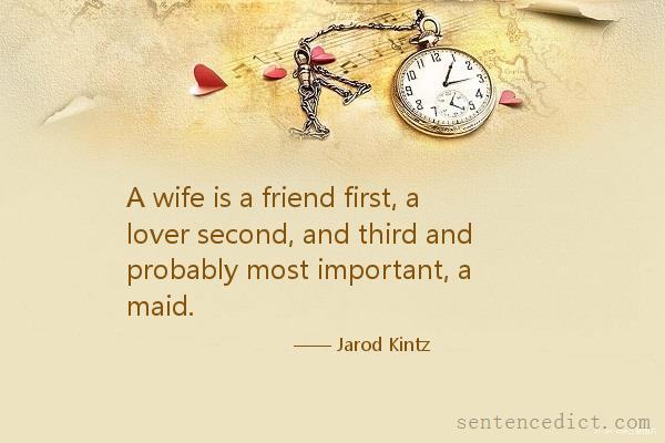 Good sentence's beautiful picture_A wife is a friend first, a lover second, and third and probably most important, a maid.
