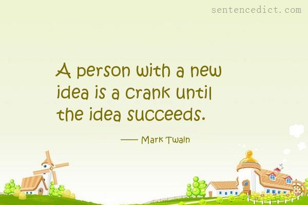 Good sentence's beautiful picture_A person with a new idea is a crank until the idea succeeds.