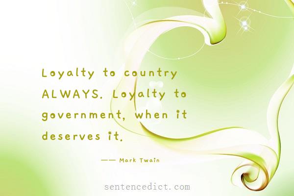Good sentence's beautiful picture_Loyalty to country ALWAYS. Loyalty to government, when it deserves it.