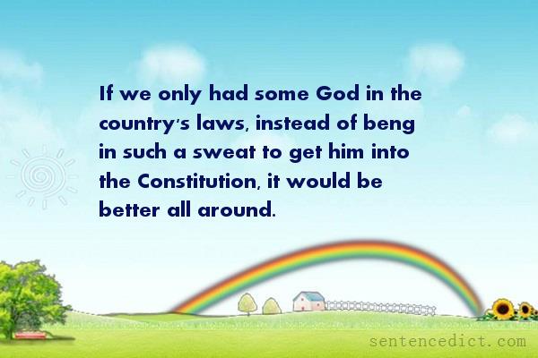 Good sentence's beautiful picture_If we only had some God in the country's laws, instead of beng in such a sweat to get him into the Constitution, it would be better all around.