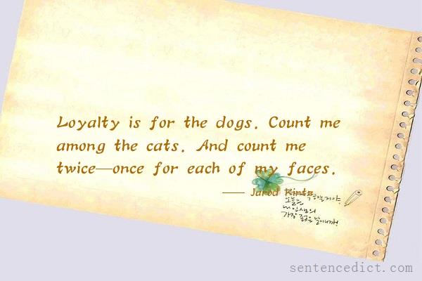 Good sentence's beautiful picture_Loyalty is for the dogs. Count me among the cats. And count me twice—once for each of my faces.