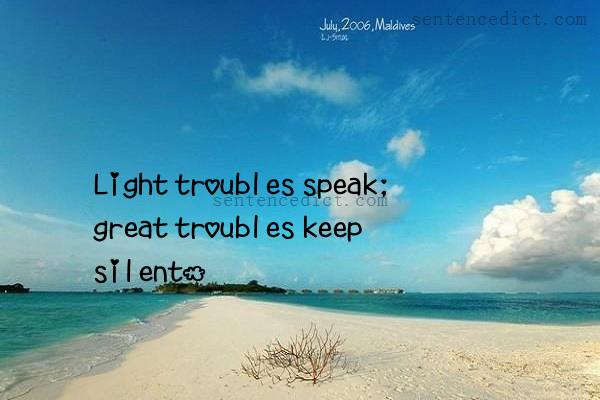 Good sentence's beautiful picture_Light troubles speak; great troubles keep silent.
