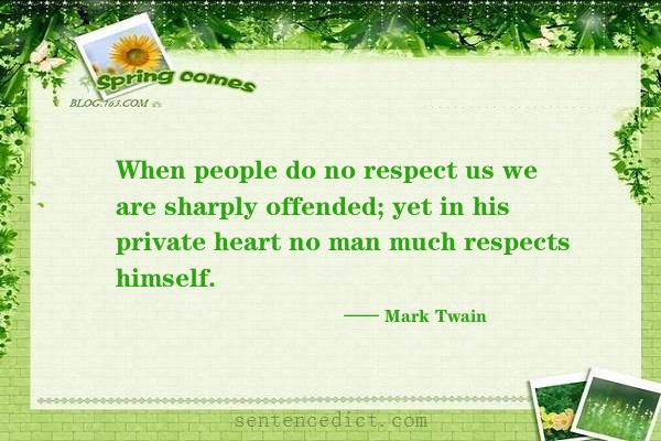 Good sentence's beautiful picture_When people do no respect us we are sharply offended; yet in his private heart no man much respects himself.