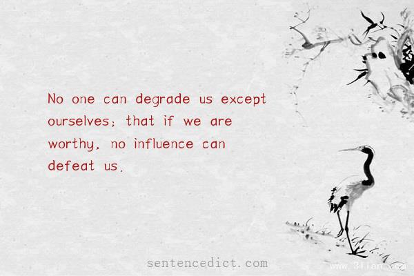 Good sentence's beautiful picture_No one can degrade us except ourselves; that if we are worthy, no influence can defeat us.
