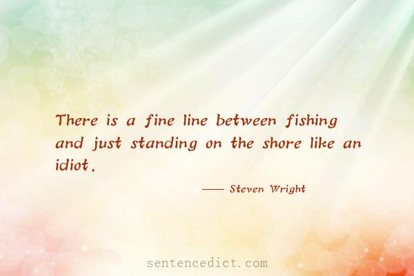 Good sentence's beautiful picture_There is a fine line between fishing and just standing on the shore like an idiot.