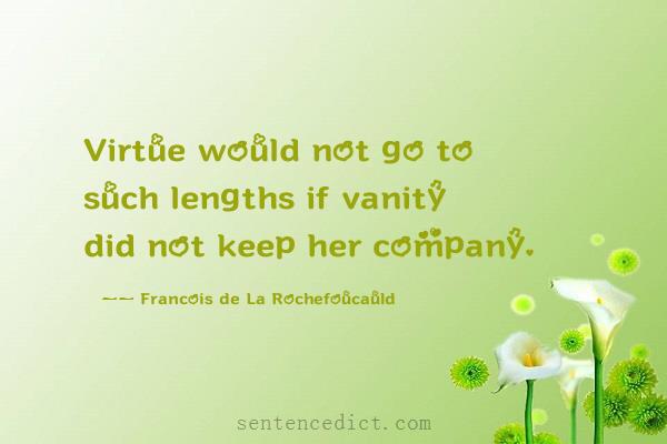 Good sentence's beautiful picture_Virtue would not go to such lengths if vanity did not keep her company.
