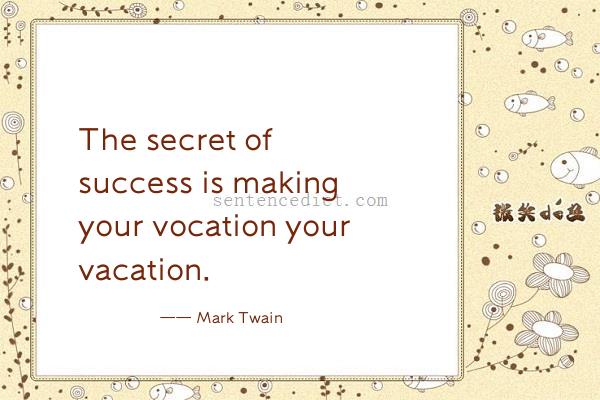 Good sentence's beautiful picture_The secret of success is making your vocation your vacation.