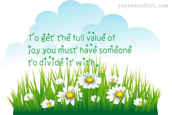 Good sentence's beautiful picture_To get the full value of joy you must have someone to divide it with.