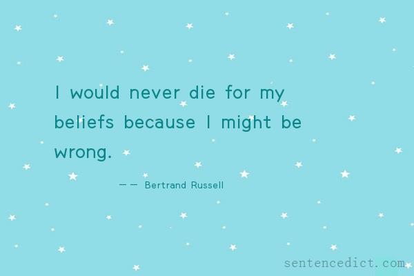 Good sentence's beautiful picture_I would never die for my beliefs because I might be wrong.