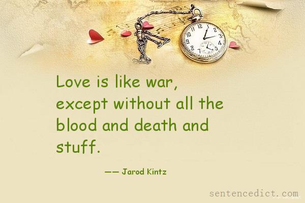 Good sentence's beautiful picture_Love is like war, except without all the blood and death and stuff.