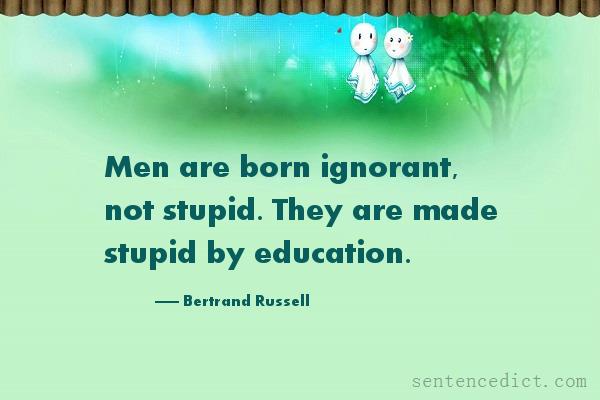 Good sentence's beautiful picture_Men are born ignorant, not stupid. They are made stupid by education.