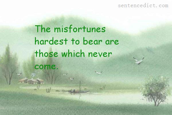 Good sentence's beautiful picture_The misfortunes hardest to bear are those which never come.
