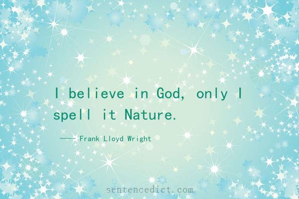 Good sentence's beautiful picture_I believe in God, only I spell it Nature.