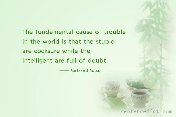 Good sentence's beautiful picture_The fundamental cause of trouble in the world is that the stupid are cocksure while the intelligent are full of doubt.