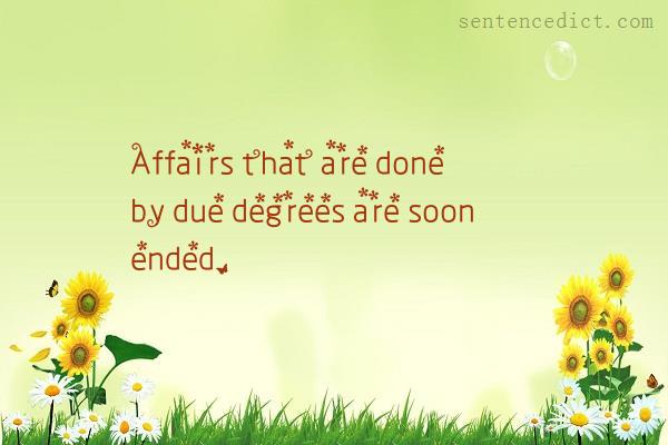 Good sentence's beautiful picture_Affairs that are done by due degrees are soon ended.
