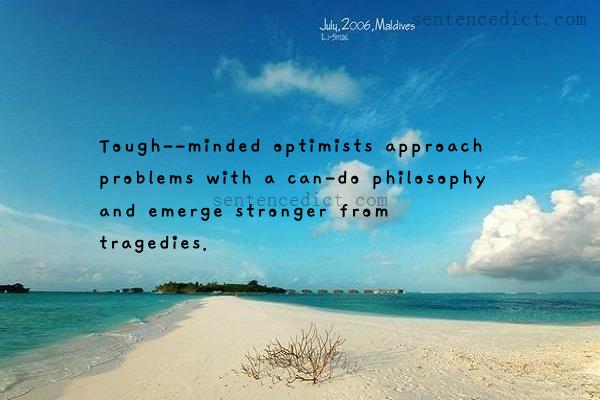 Good sentence's beautiful picture_Tough--minded optimists approach problems with a can-do philosophy and emerge stronger from tragedies.