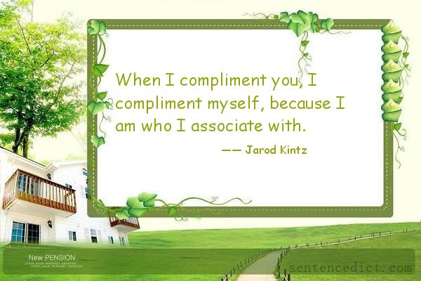 Good sentence's beautiful picture_When I compliment you, I compliment myself, because I am who I associate with.