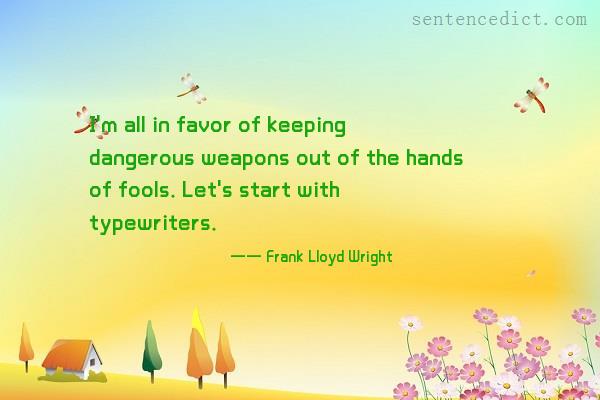 Good sentence's beautiful picture_I'm all in favor of keeping dangerous weapons out of the hands of fools. Let's start with typewriters.