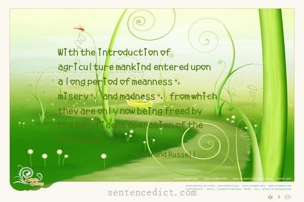 Good sentence's beautiful picture_With the introduction of agriculture mankind entered upon a long period of meanness, misery, and madness, from which they are only now being freed by the beneficent operation of the machine.