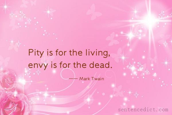 Good sentence's beautiful picture_Pity is for the living, envy is for the dead.