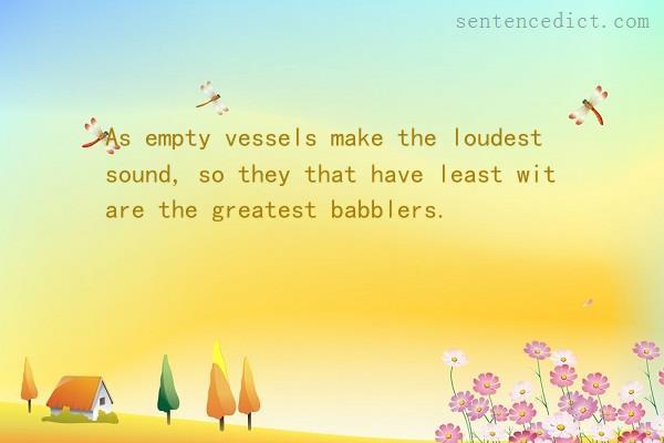 Good sentence's beautiful picture_As empty vessels make the loudest sound, so they that have least wit are the greatest babblers.