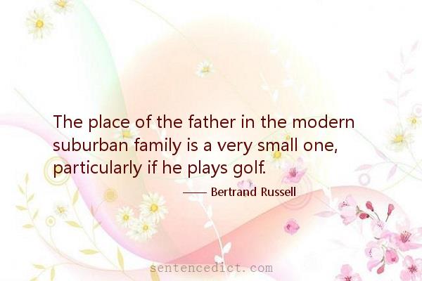 Good sentence's beautiful picture_The place of the father in the modern suburban family is a very small one, particularly if he plays golf.