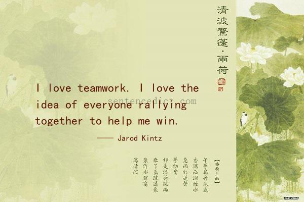Good sentence's beautiful picture_I love teamwork. I love the idea of everyone rallying together to help me win.