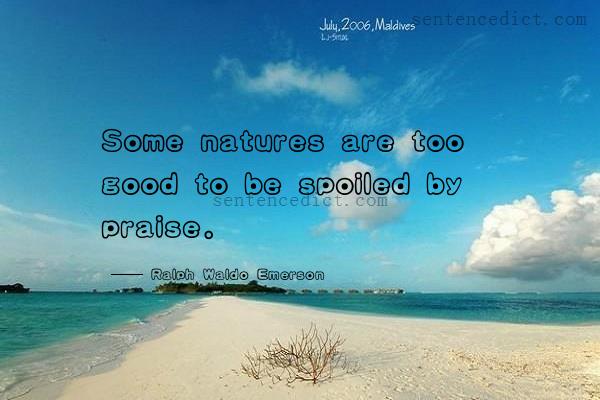 Good sentence's beautiful picture_Some natures are too good to be spoiled by praise.