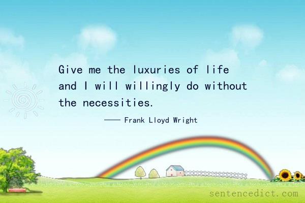 Good sentence's beautiful picture_Give me the luxuries of life and I will willingly do without the necessities.