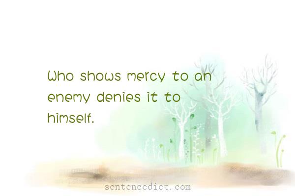 Good sentence's beautiful picture_Who shows mercy to an enemy denies it to himself.