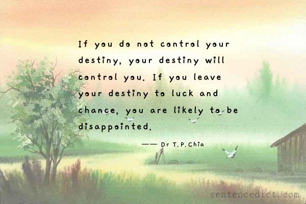 Good sentence's beautiful picture_If you do not control your destiny, your destiny will control you. If you leave your destiny to luck and chance, you are likely to be disappointed.