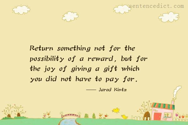 Good sentence's beautiful picture_Return something not for the possibility of a reward, but for the joy of giving a gift which you did not have to pay for.