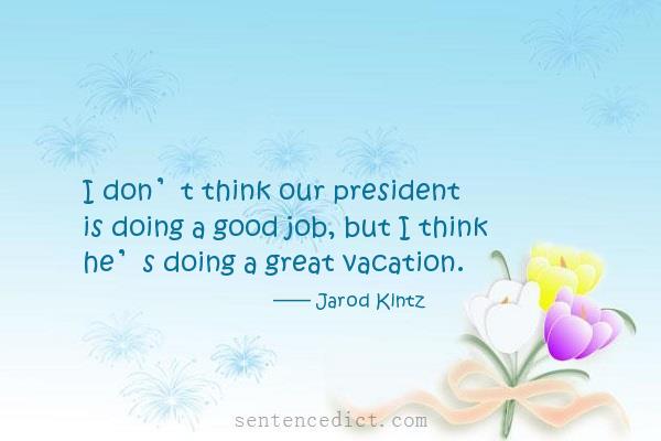 Good sentence's beautiful picture_I don’t think our president is doing a good job, but I think he’s doing a great vacation.
