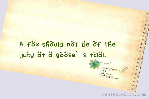 Good sentence's beautiful picture_A fox should not be of the jury at a goose’s trial.