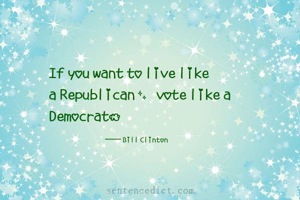 Good sentence's beautiful picture_If you want to live like a Republican, vote like a Democrat.