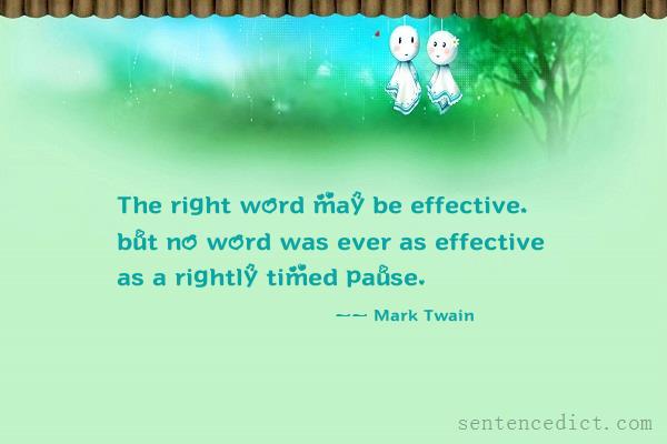 Good sentence's beautiful picture_The right word may be effective, but no word was ever as effective as a rightly timed pause.