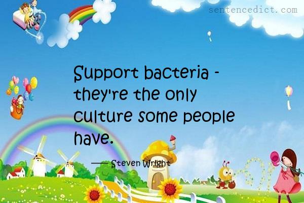 Good sentence's beautiful picture_Support bacteria - they're the only culture some people have.