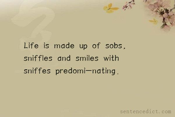 Good sentence's beautiful picture_Life is made up of sobs, sniffles and smiles with sniffes predomi-nating.